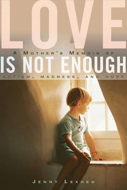 Book cover of Love Is Not Enough: A Mother's Memoir of Autism, Madness, and Hope (Proprietary)