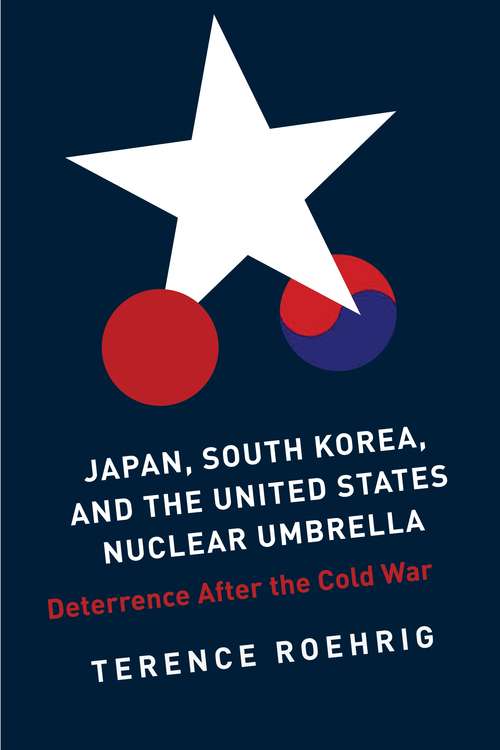 Book cover of Japan, South Korea, and the United States Nuclear Umbrella: Deterrence After the Cold War (Contemporary Asia in the World)