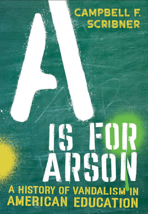 Book cover of A Is for Arson: A History of Vandalism in American Education (Histories of American Education)