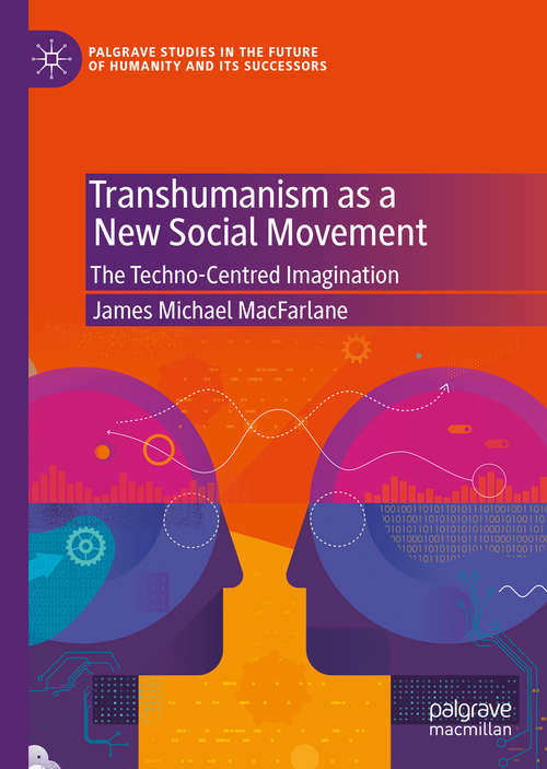 Book cover of Transhumanism as a New Social Movement: The Techno-Centred Imagination (1st ed. 2020) (Palgrave Studies in the Future of Humanity and its Successors)