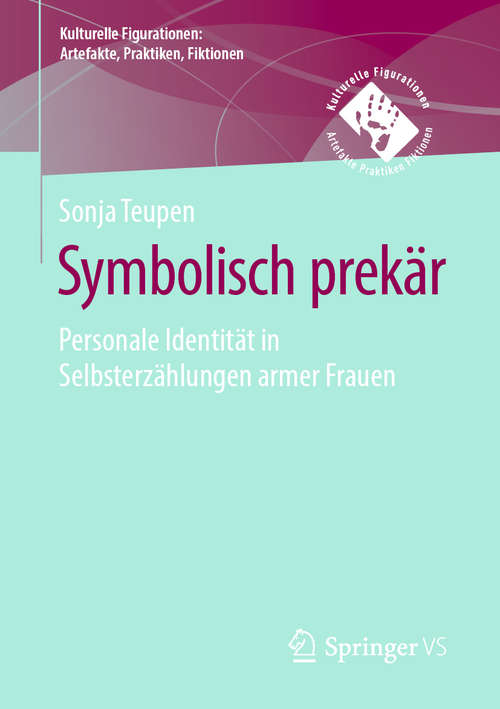 Book cover of Symbolisch prekär: Personale Identität in Selbsterzählungen armer Frauen (1. Aufl. 2019) (Kulturelle Figurationen: Artefakte, Praktiken, Fiktionen)