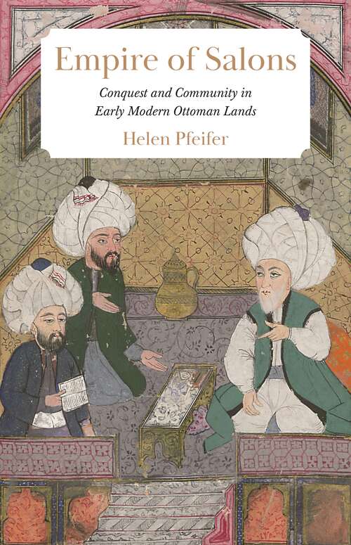 Book cover of Empire of Salons: Conquest and Community in Early Modern Ottoman Lands