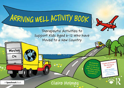 Book cover of Arriving Well Activity Book: Therapeutic Activities to Support Kids Aged 6-12 who have Moved to a New Country (Moving On)