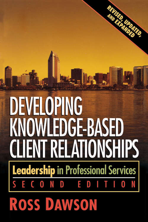 Book cover of Developing Knowledge-Based Client Relationships: Leadership In Professional Services (2) (Knowledge Reader Ser.)