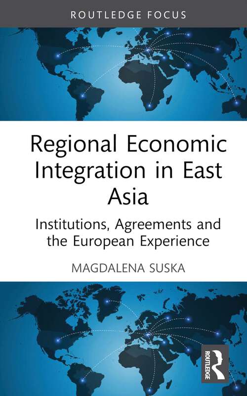 Book cover of Regional Economic Integration in East Asia: Institutions, Agreements and the European Experience (Routledge Focus on Economics and Finance)