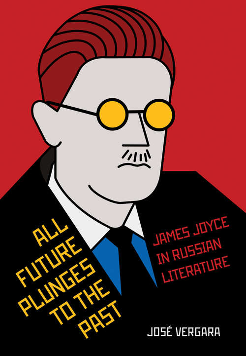 Book cover of All Future Plunges to the Past: James Joyce in Russian Literature (NIU Series in Slavic, East European, and Eurasian Studies)