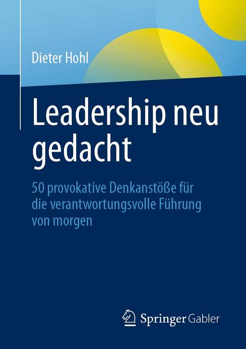 Book cover of Leadership neu gedacht: 50 provokative Denkanstöße für die verantwortungsvolle Führung von morgen (1. Aufl. 2021)