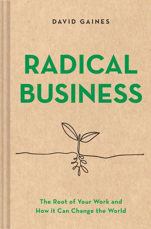 Book cover of Radical Business: The Root of Your Work and How It Can Change the World