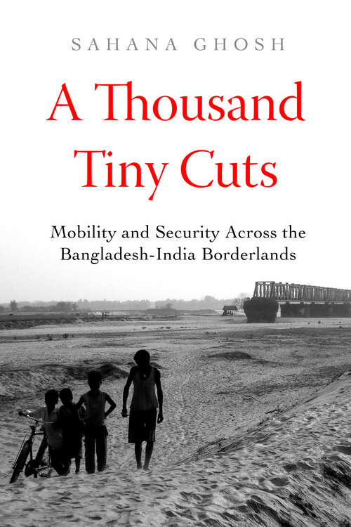 Book cover of A Thousand Tiny Cuts: Mobility and Security across the Bangladesh-India Borderlands (Atelier: Ethnographic Inquiry in the Twenty-First Century #10)