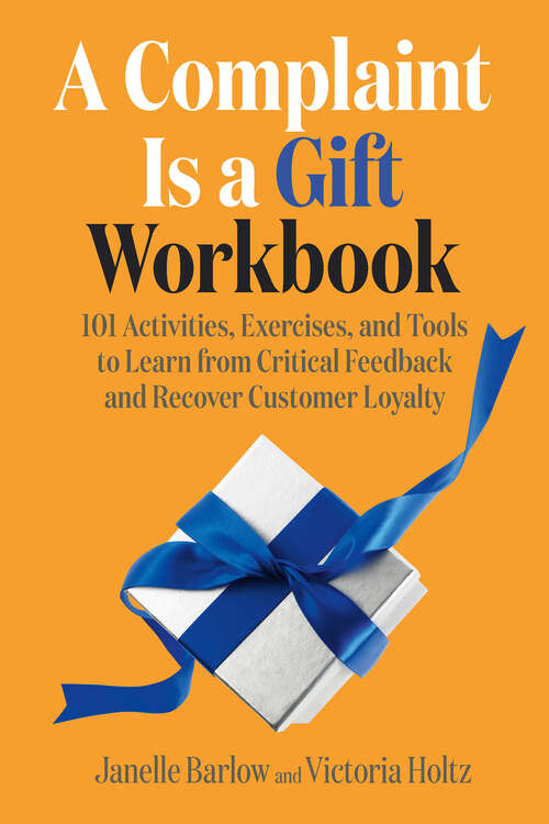 Book cover of A Complaint Is a Gift Workbook: 101 Activities, Exercises, and Tools to Learn from Critical Feedback and Recover Customer Loyalty