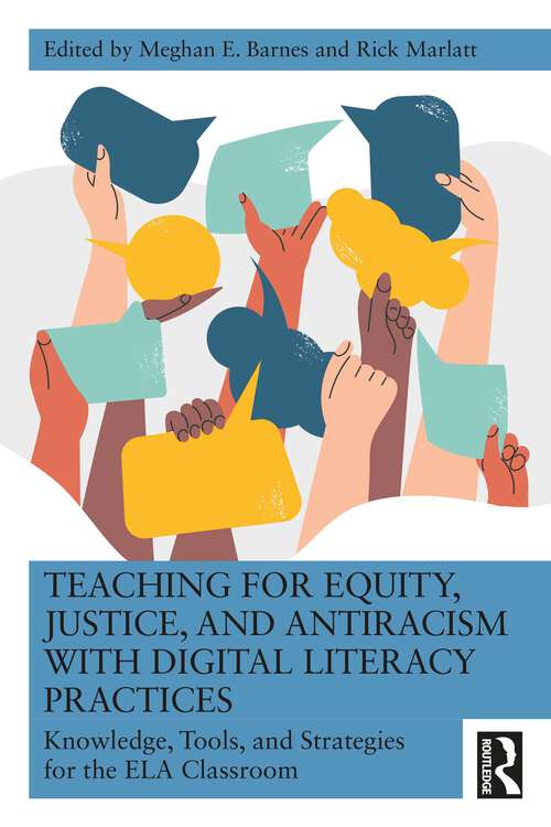 Book cover of Teaching for Equity, Justice, and Antiracism with Digital Literacy Practices: Knowledge, Tools, and Strategies for the ELA Classroom