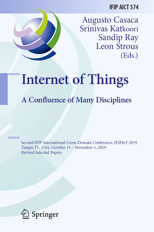 Book cover of Internet of Things. A Confluence of Many Disciplines: Second IFIP International Cross-Domain Conference, IFIPIoT 2019, Tampa, FL, USA, October 31 – November 1, 2019, Revised Selected Papers (1st ed. 2020) (IFIP Advances in Information and Communication Technology #574)