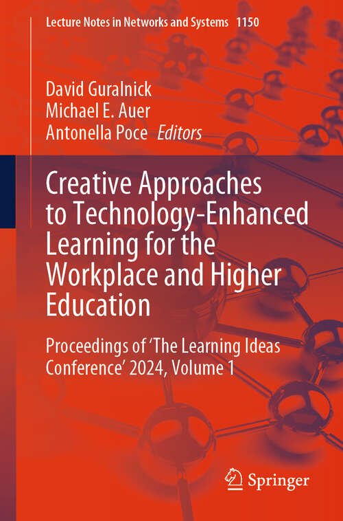 Book cover of Creative Approaches to Technology-Enhanced Learning for the Workplace and Higher Education: Proceedings of ‘The Learning Ideas Conference’ 2024. Volume 1 (2024) (Lecture Notes in Networks and Systems #1150)