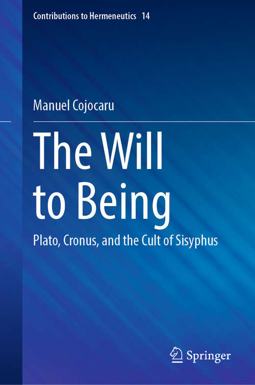 Book cover of The Will to Being: Plato, Cronus, and the Cult of Sisyphus (2024) (Contributions to Hermeneutics #14)