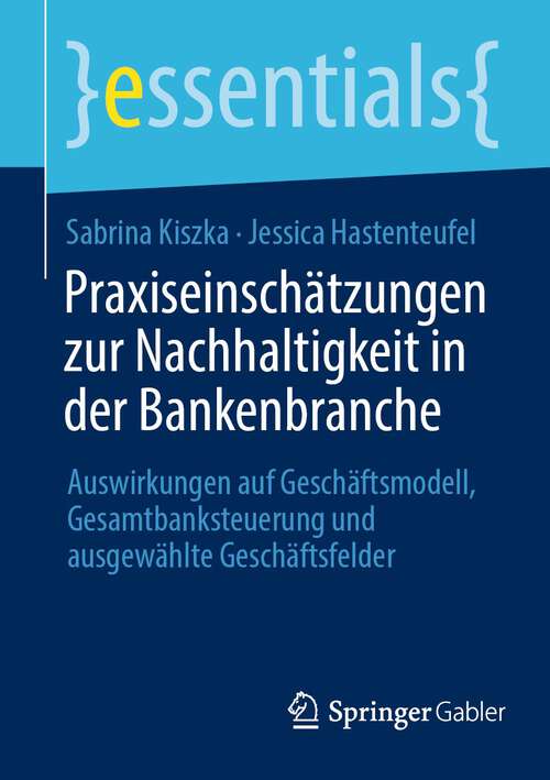 Book cover of Praxiseinschätzungen zur Nachhaltigkeit in der Bankenbranche: Auswirkungen auf Geschäftsmodell, Gesamtbanksteuerung und ausgewählte Geschäftsfelder (2024) (essentials)