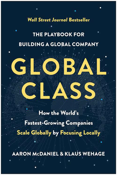 Book cover of Global Class: How the World's Fastest-Growing Companies Scale Globally by Focusing Locally