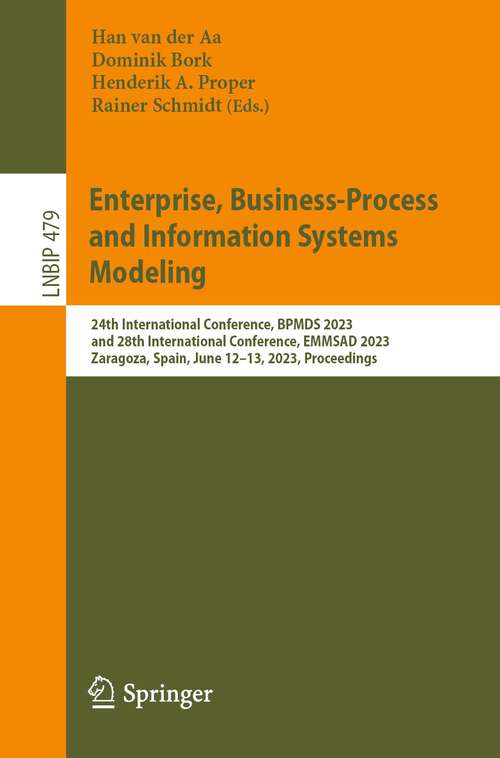 Book cover of Enterprise, Business-Process and Information Systems Modeling: 24th International Conference, BPMDS 2023, and 28th International Conference, EMMSAD 2023, Zaragoza, Spain, June 12–13, 2023, Proceedings (1st ed. 2023) (Lecture Notes in Business Information Processing #479)