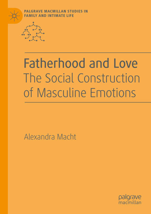 Book cover of Fatherhood and Love: The Social Construction of Masculine Emotions (1st ed. 2020) (Palgrave Macmillan Studies in Family and Intimate Life)