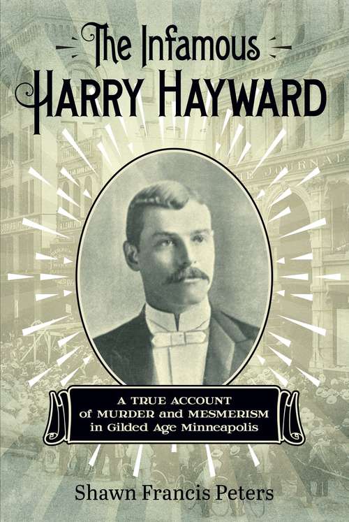 Book cover of The Infamous Harry Hayward: A True Account of Murder and Mesmerism in Gilded Age Minneapolis