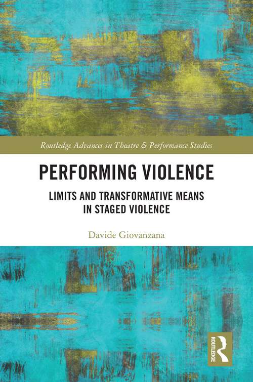 Book cover of Performing Violence: Limits and Transformative Means in Staged Violence (Routledge Advances in Theatre & Performance Studies)