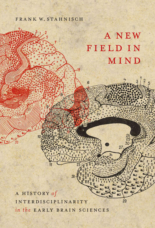 Book cover of A New Field in Mind: A History of Interdisciplinarity in the Early Brain Sciences (McGill-Queen's/Associated Medical Services Studies in the History of Medicine, Health, and Society #52)