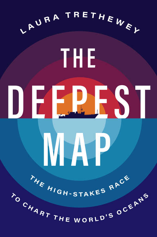 Book cover of The Deepest Map: The High-Stakes Race to Chart the World's Oceans