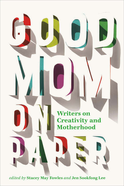 Book cover of Good Mom on Paper: Writers on Creativity and Motherhood