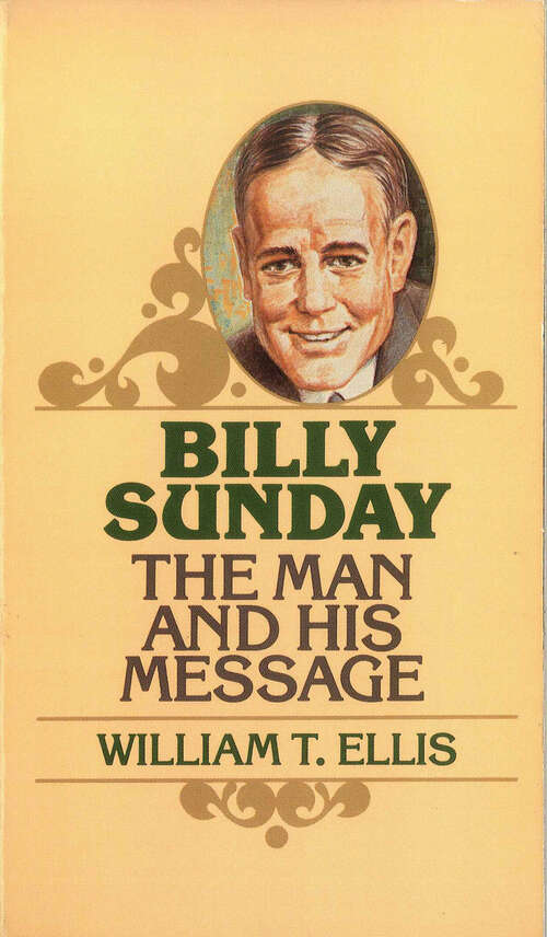 Book cover of Billy Sunday: The Man and His Message (Digital Original) (Golden Oldies)