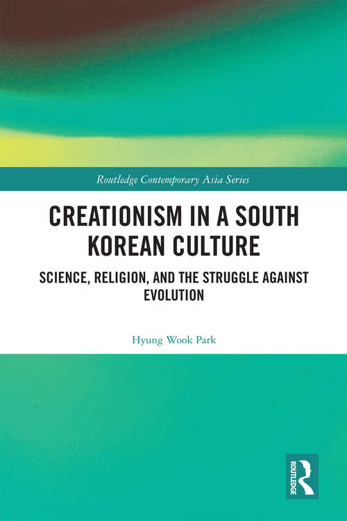 Book cover of Creationism in a South Korean Culture: Science, Religion, and the Struggle against Evolution (Routledge Contemporary Asia Series)
