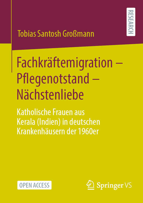 Book cover of Fachkräftemigration – Pflegenotstand – Nächstenliebe: Katholische Frauen aus Kerala (Indien) in deutschen Krankenhäusern der 1960er