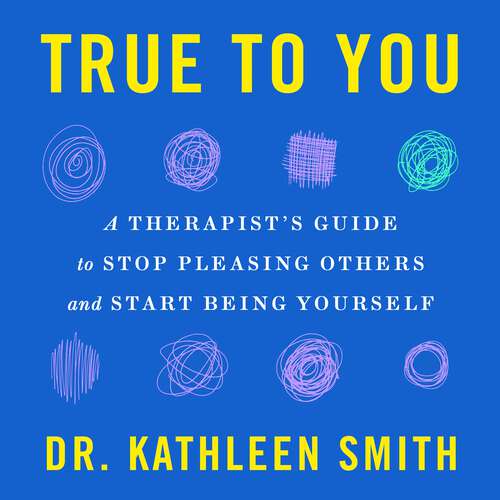 Book cover of True to You: A Therapist's Guide to Stop Pleasing Others and Start Being Yourself