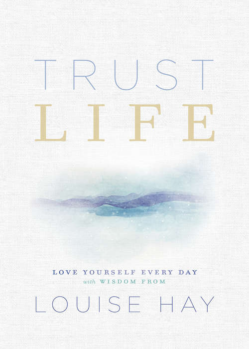 Book cover of Trust Life: Love Yourself Every Day with Wisdom from Louise Hay