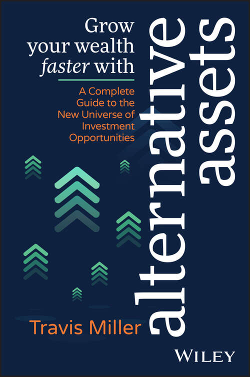 Book cover of Grow Your Wealth Faster with Alternative Assets: A Complete Guide to the New Universe of Investment Opportunities