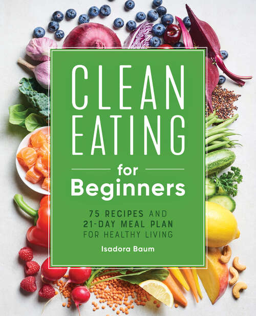 Book cover of Clean Eating for Beginners: 75 Recipes and 21-Day Meal Plan for Healthy Living