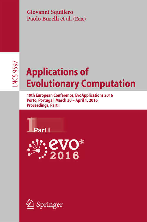 Book cover of Applications of Evolutionary Computation: 19th European Conference, EvoApplications 2016, Porto, Portugal, March 30 -- April 1, 2016, Proceedings, Part I (Lecture Notes in Computer Science #9597)