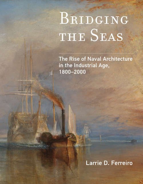 Book cover of Bridging the Seas: The Rise of Naval Architecture in the Industrial Age, 1800-2000 (Transformations: Studies in the History of Science and Technology)