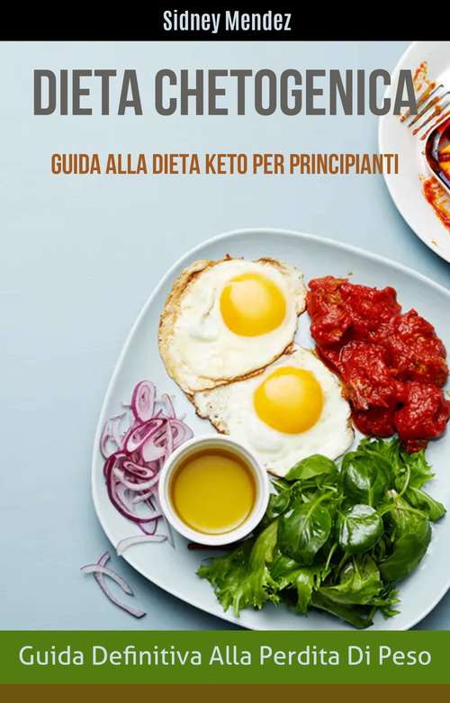 Book cover of Dieta Chetogenica: Guida Definitiva Alla Perdita Di Peso (Guida Alla Dieta Keto Per Principianti)