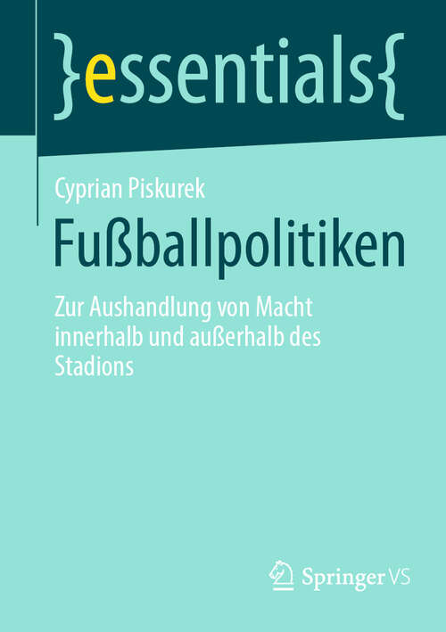 Book cover of Fußballpolitiken: Zur Aushandlung von Macht innerhalb und außerhalb des Stadions (2024) (essentials)