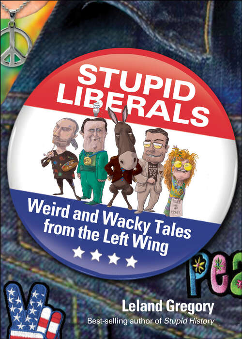 Book cover of Stupid Liberals: Weird and Wacky Tales from the Left Wing (Stupid History #13)