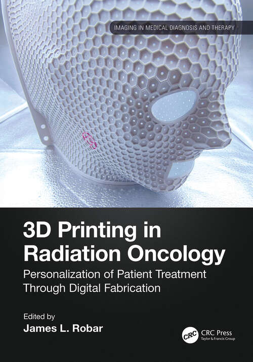 Book cover of 3D Printing in Radiation Oncology: Personalization of Patient Treatment Through Digital Fabrication (Imaging in Medical Diagnosis and Therapy)