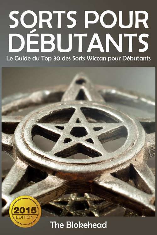 Book cover of Sorts Pour Débutants: Le Guide du Top 30 des Sorts Wiccan pour Débutants: Le Guide du Top 30 des Sorts Wiccan pour Débutants