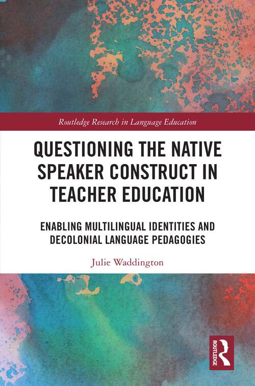 Book cover of Questioning the Native Speaker Construct in Teacher Education: Enabling Multilingual Identities and Decolonial Language Pedagogies (Routledge Research in Language Education)