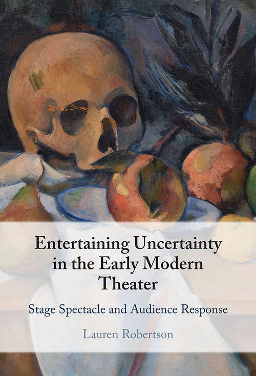 Book cover of Entertaining Uncertainty in the Early Modern Theater: Stage Spectacle and Audience Response