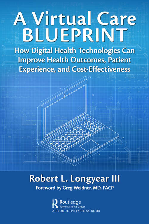 Book cover of A Virtual Care Blueprint: How Digital Health Technologies Can Improve Health Outcomes, Patient Experience, and Cost Effectiveness