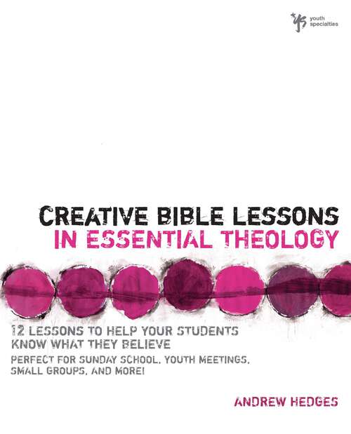 Book cover of Creative Bible Lessons in Essential Theology: 12 Lessons to Help Your Students Know What They Believe (Creative Bible Lessons)