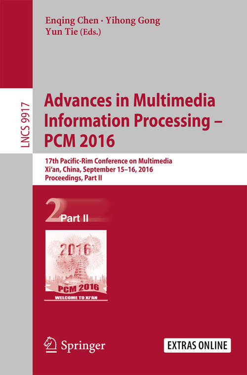 Book cover of Advances in Multimedia Information Processing - PCM  2016: 17th Pacific-Rim Conference on Multimedia, Xi´ an, China, September 15-16, 2016, Proceedings, Part II (Lecture Notes in Computer Science #9917)