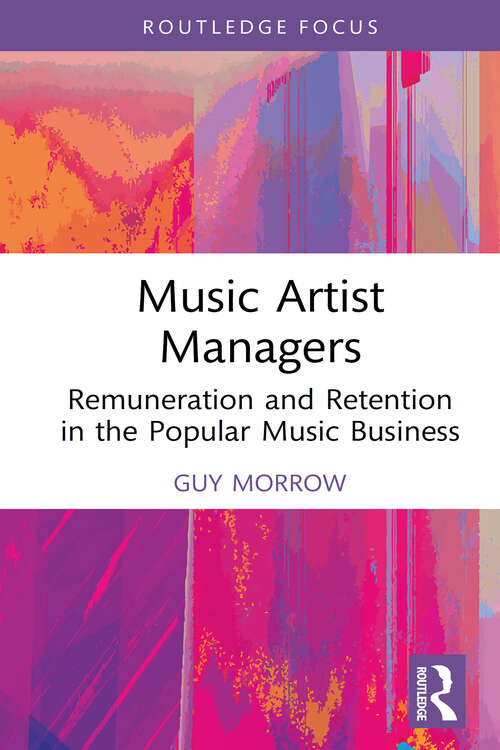 Book cover of Music Artist Managers: Remuneration and Retention in the Popular Music Business (Routledge Focus on the Global Creative Economy)