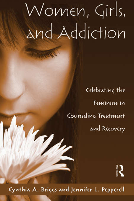 Book cover of Women, Girls, and Addiction: Celebrating the Feminine in Counseling Treatment and Recovery