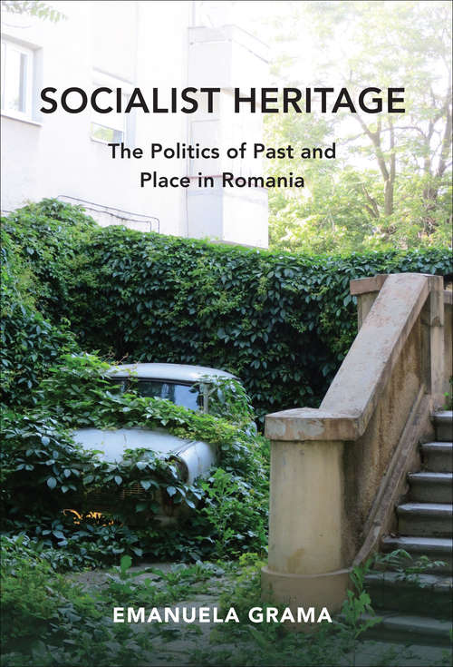 Book cover of Socialist Heritage: The Politics of Past and Place in Romania (New Anthropologies Of Europe Ser.)