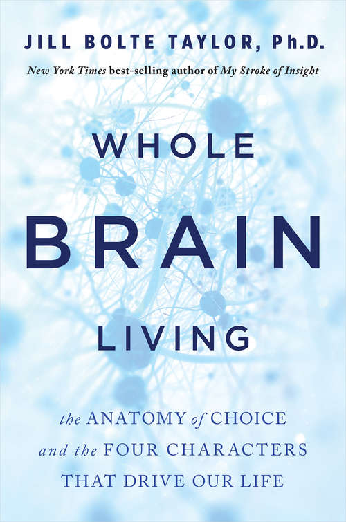 Book cover of Whole Brain Living: The Anatomy of Choice and the Four Characters That Drive Our Life